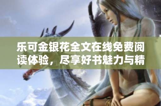 乐可金银花全文在线免费阅读体验，尽享好书魅力与精彩故事
