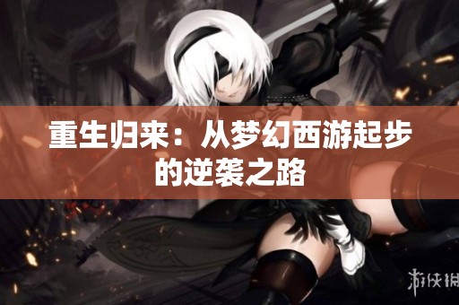 重生归来：从梦幻西游起步的逆袭之路