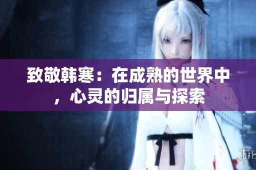 致敬韩寒：在成熟的世界中，心灵的归属与探索