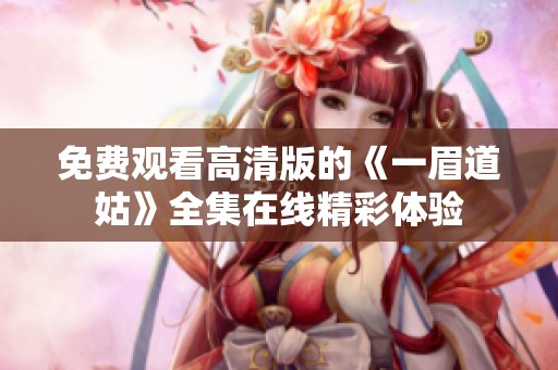 免费观看高清版的《一眉道姑》全集在线精彩体验