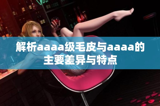 解析aaaa级毛皮与aaaa的主要差异与特点