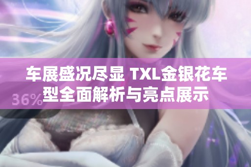 车展盛况尽显 TXL金银花车型全面解析与亮点展示