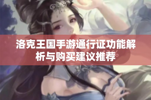 洛克王国手游通行证功能解析与购买建议推荐