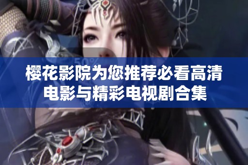 樱花影院为您推荐必看高清电影与精彩电视剧合集