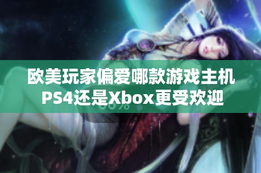 欧美玩家偏爱哪款游戏主机 PS4还是Xbox更受欢迎