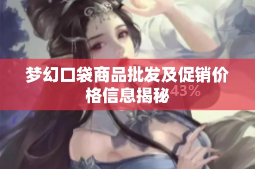 梦幻口袋商品批发及促销价格信息揭秘