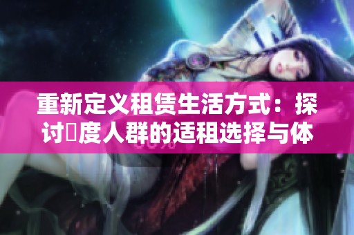 重新定义租赁生活方式：探讨卬度人群的适租选择与体验