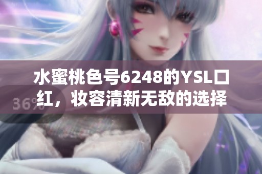 水蜜桃色号6248的YSL口红，妆容清新无敌的选择