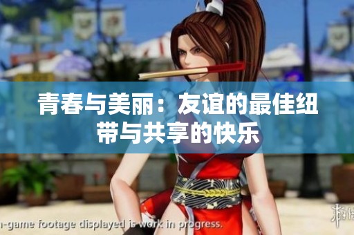 青春与美丽：友谊的最佳纽带与共享的快乐