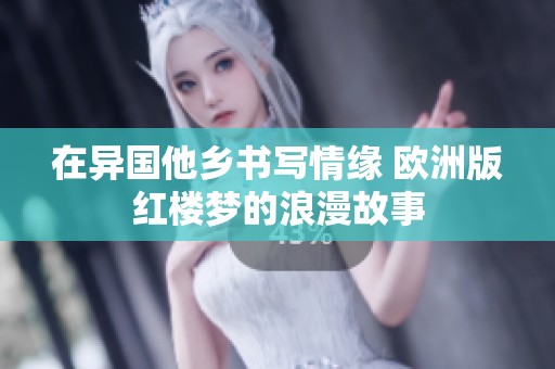在异国他乡书写情缘 欧洲版红楼梦的浪漫故事