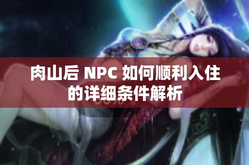 肉山后 NPC 如何顺利入住的详细条件解析
