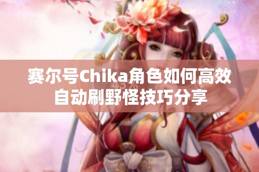 赛尔号Chika角色如何高效自动刷野怪技巧分享