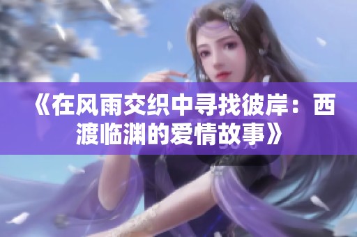 《在风雨交织中寻找彼岸：西渡临渊的爱情故事》