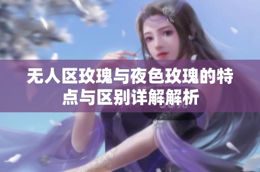 无人区玫瑰与夜色玫瑰的特点与区别详解解析