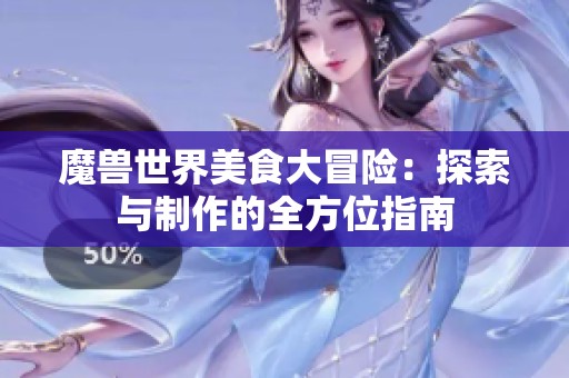魔兽世界美食大冒险：探索与制作的全方位指南