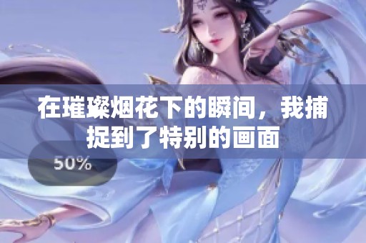在璀璨烟花下的瞬间，我捕捉到了特别的画面
