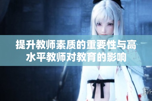 提升教师素质的重要性与高水平教师对教育的影响