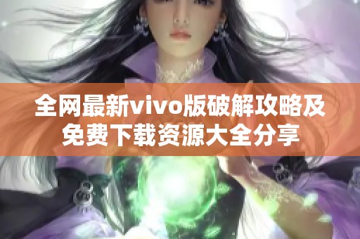 全网最新vivo版破解攻略及免费下载资源大全分享