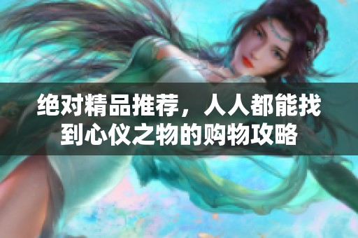 绝对精品推荐，人人都能找到心仪之物的购物攻略