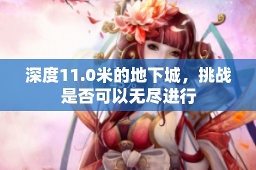 深度11.0米的地下城，挑战是否可以无尽进行