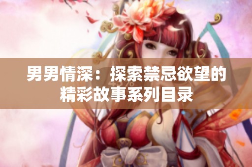 男男情深：探索禁忌欲望的精彩故事系列目录