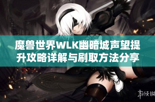 魔兽世界WLK幽暗城声望提升攻略详解与刷取方法分享