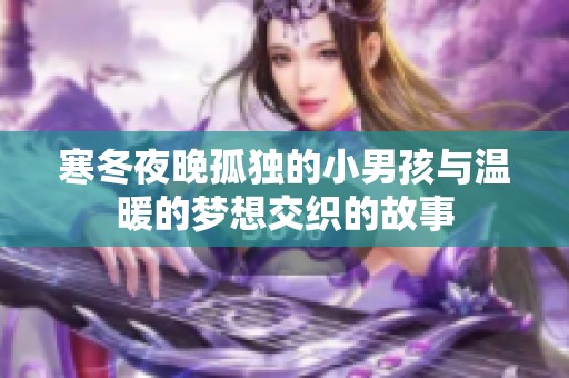寒冬夜晚孤独的小男孩与温暖的梦想交织的故事