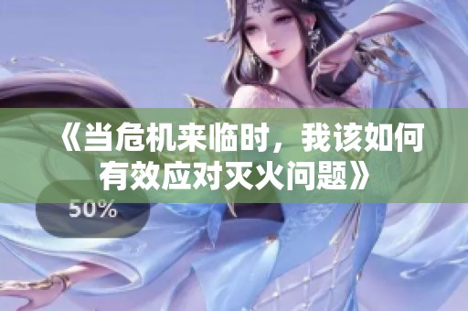 《当危机来临时，我该如何有效应对灭火问题》
