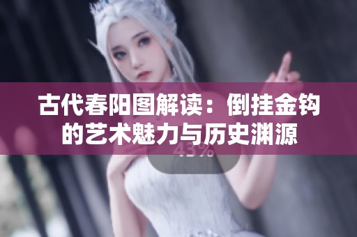 古代春阳图解读：倒挂金钩的艺术魅力与历史渊源