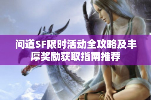 问道SF限时活动全攻略及丰厚奖励获取指南推荐