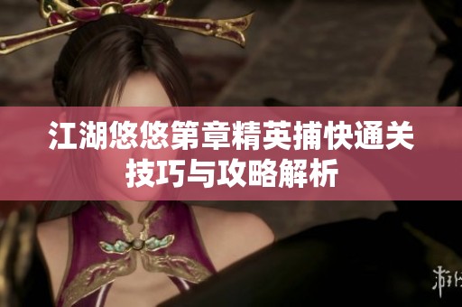 江湖悠悠第章精英捕快通关技巧与攻略解析