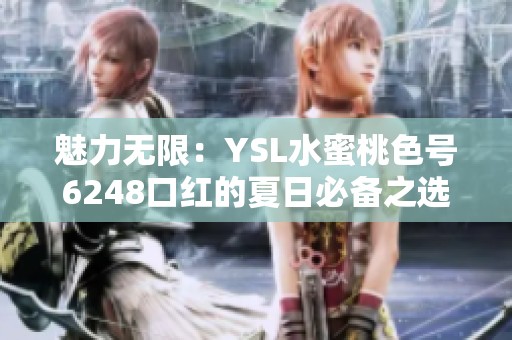 魅力无限：YSL水蜜桃色号6248口红的夏日必备之选