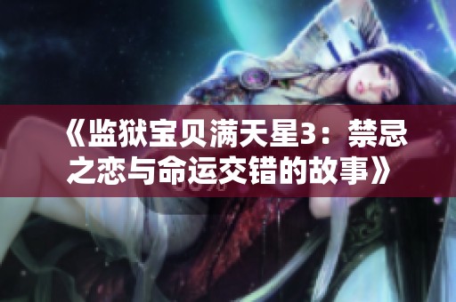 《监狱宝贝满天星3：禁忌之恋与命运交错的故事》