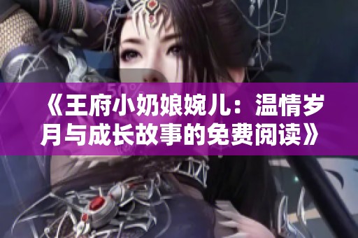 《王府小奶娘婉儿：温情岁月与成长故事的免费阅读》