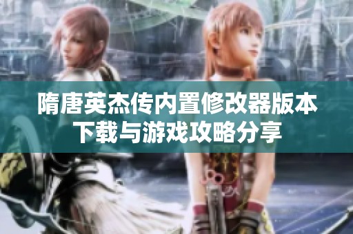 隋唐英杰传内置修改器版本下载与游戏攻略分享