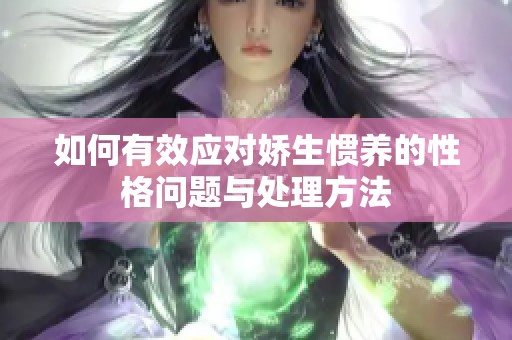 如何有效应对娇生惯养的性格问题与处理方法