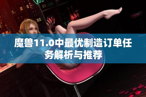 魔兽11.0中最优制造订单任务解析与推荐