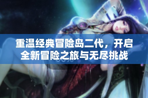 重温经典冒险岛二代，开启全新冒险之旅与无尽挑战