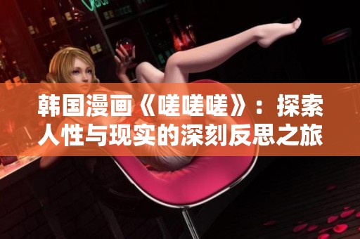 韩国漫画《嗟嗟嗟》：探索人性与现实的深刻反思之旅