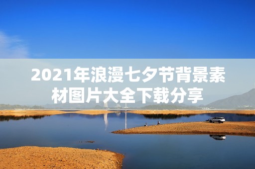 2021年浪漫七夕节背景素材图片大全下载分享