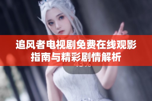 追风者电视剧免费在线观影指南与精彩剧情解析