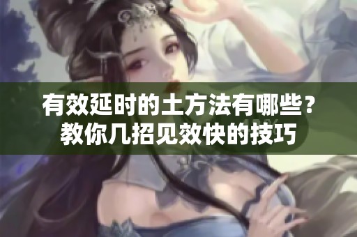 有效延时的土方法有哪些？教你几招见效快的技巧