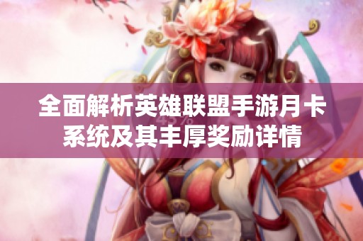 全面解析英雄联盟手游月卡系统及其丰厚奖励详情