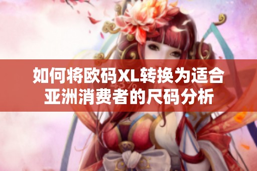 如何将欧码XL转换为适合亚洲消费者的尺码分析
