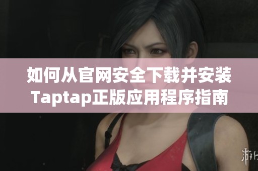 如何从官网安全下载并安装Taptap正版应用程序指南