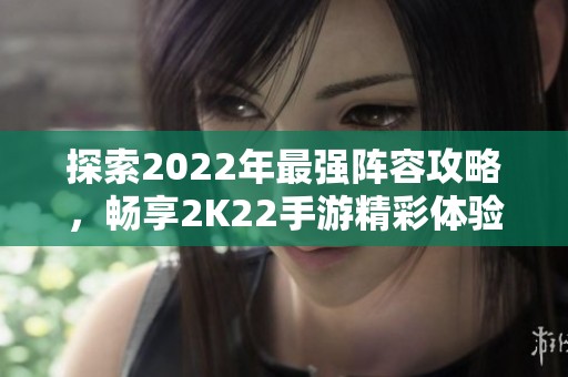 探索2022年最强阵容攻略，畅享2K22手游精彩体验