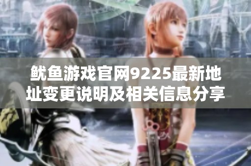 鱿鱼游戏官网9225最新地址变更说明及相关信息分享