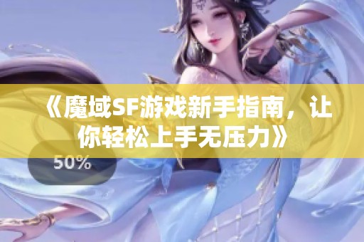 《魔域SF游戏新手指南，让你轻松上手无压力》