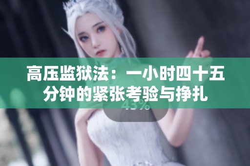高压监狱法：一小时四十五分钟的紧张考验与挣扎