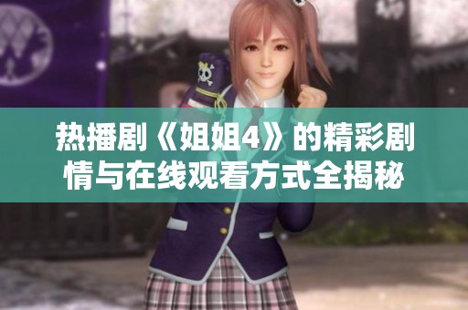 热播剧《姐姐4》的精彩剧情与在线观看方式全揭秘